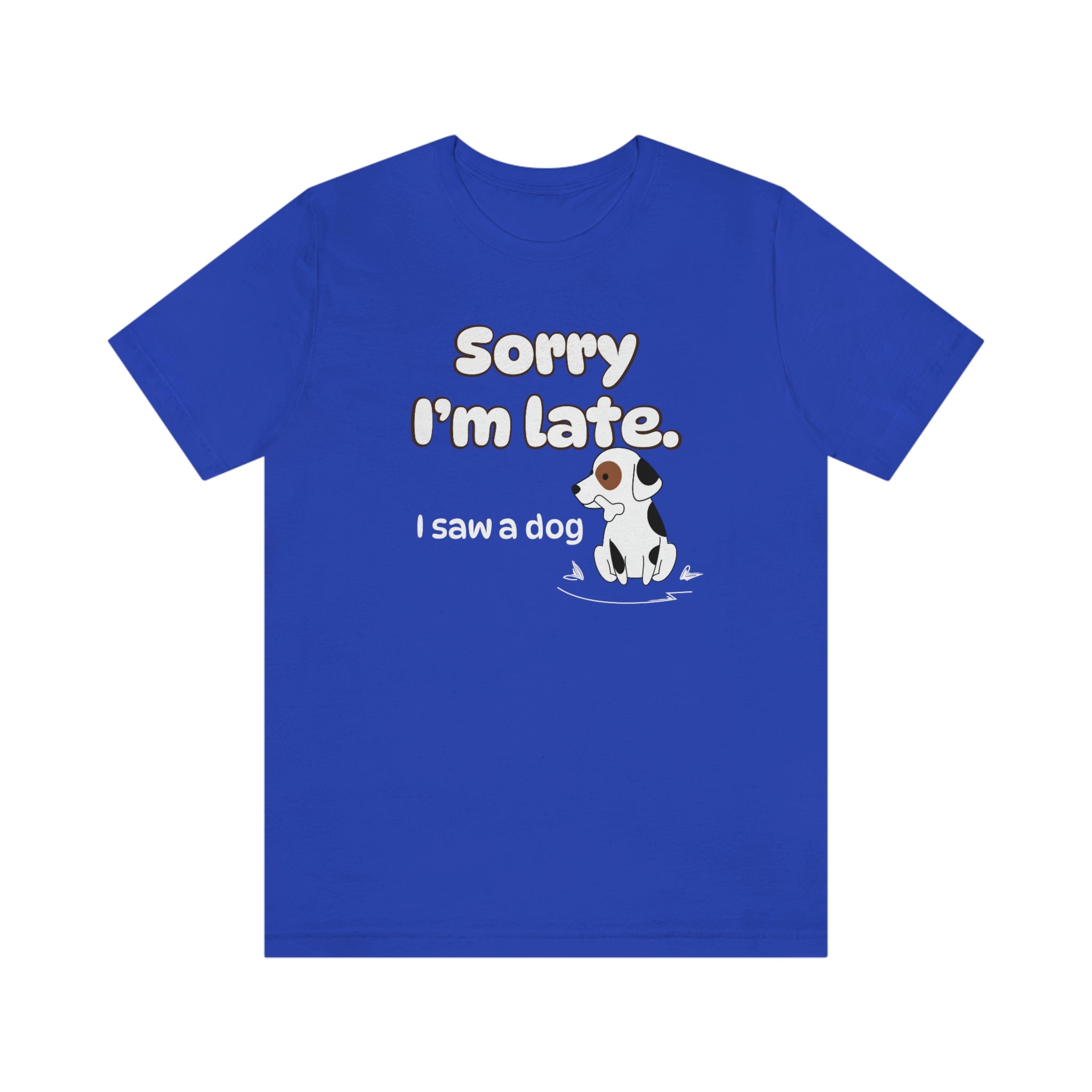 Sorry I'm late - I Saw a Dog : Unisex 100% Comfy Cotton T-Shirt by Wholesome Memes™ & Bella+Canvas