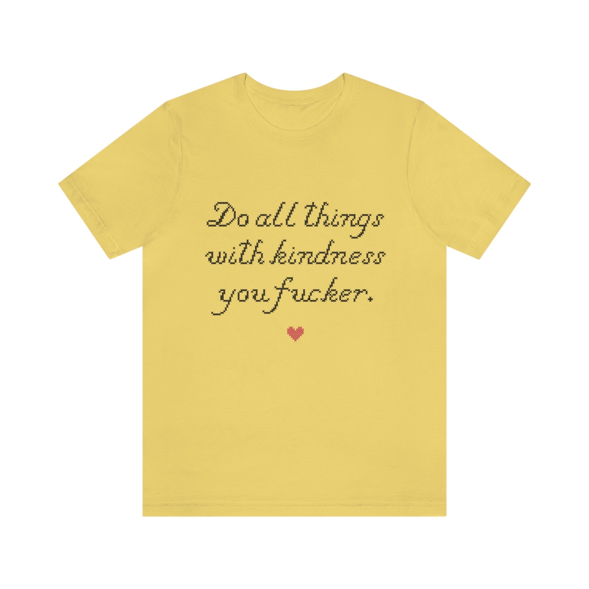 Do all things with Kindness fucker : Unisex 100% Cotton T-Shirt by Bella + Canvas