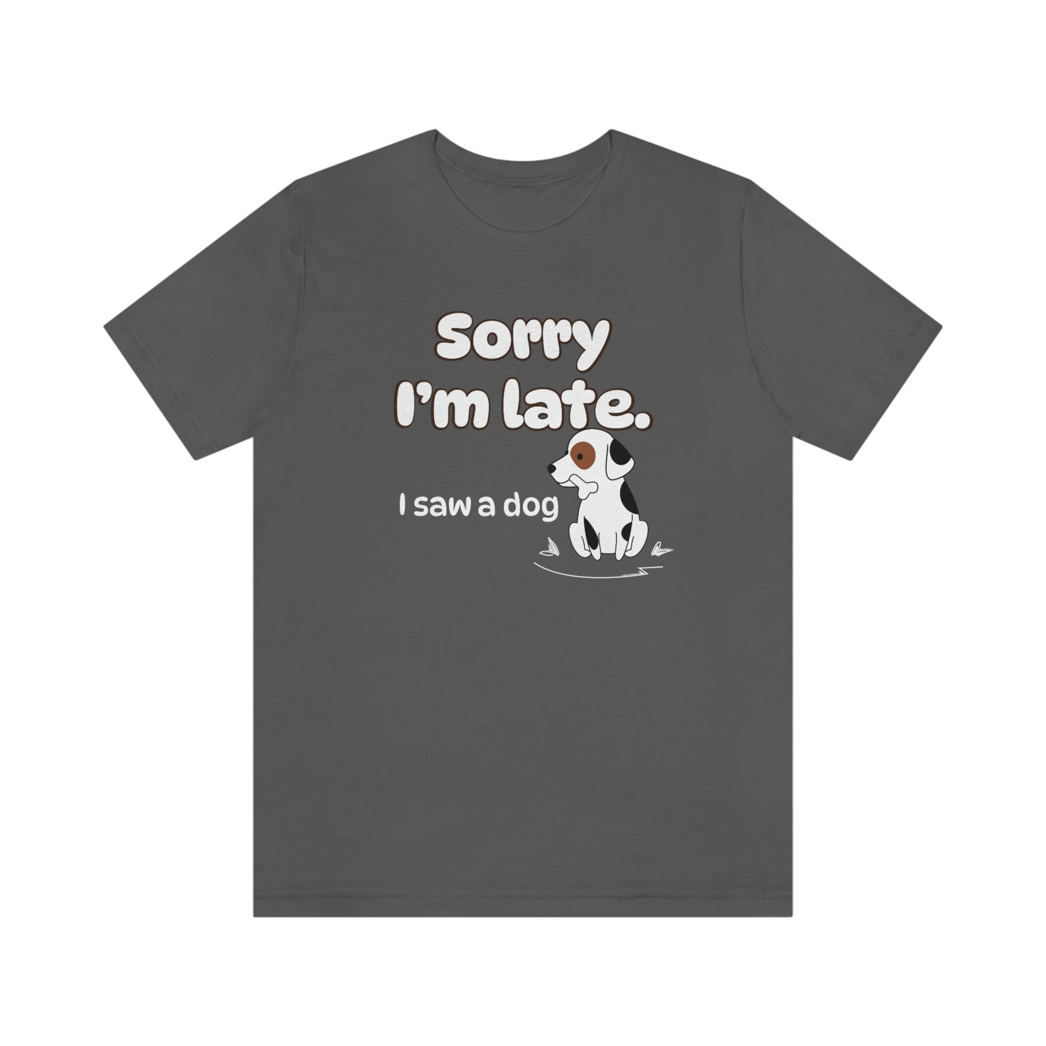 Sorry I'm late - I Saw a Dog : Unisex 100% Comfy Cotton T-Shirt by Wholesome Memes™ & Bella+Canvas