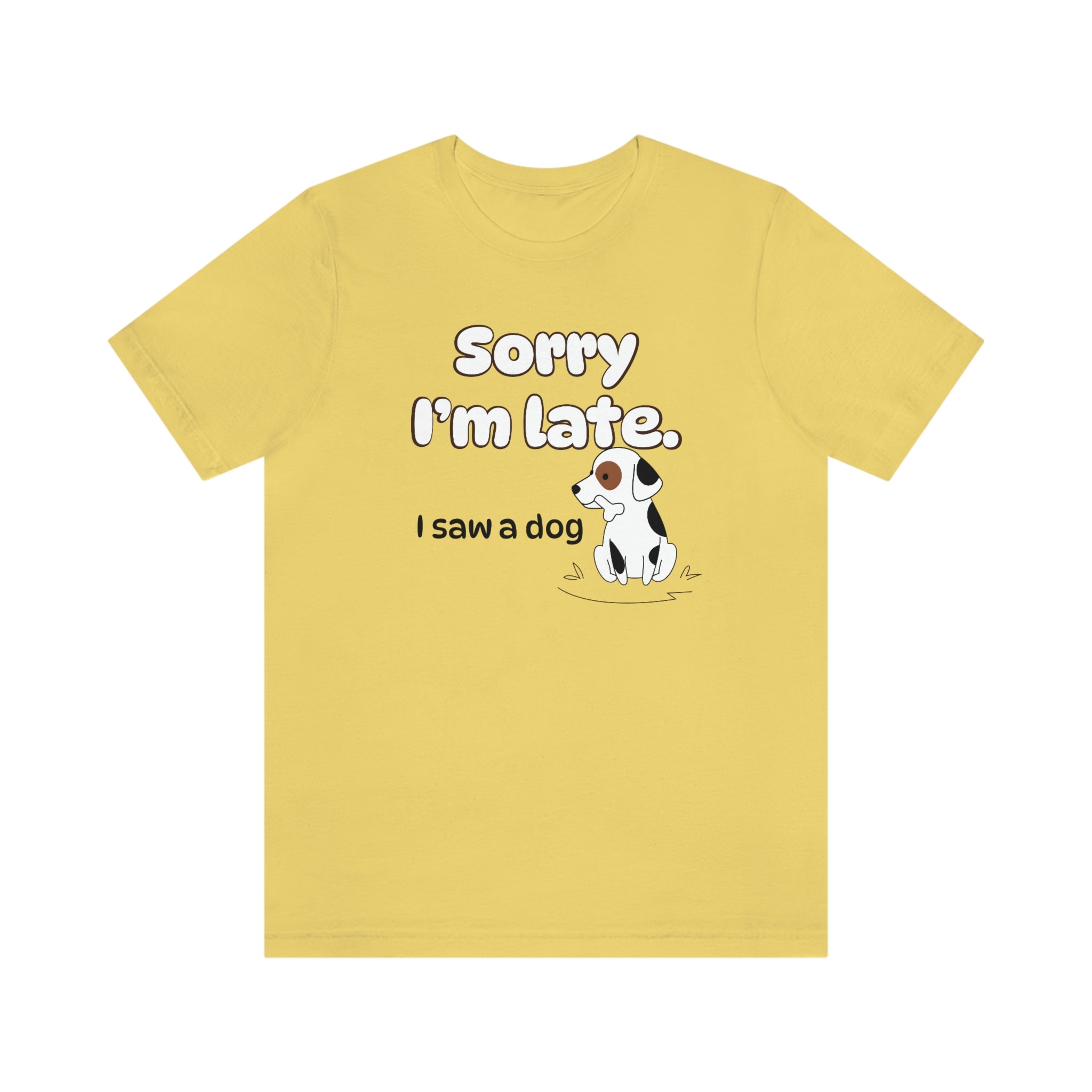 Sorry I'm late - I Saw a Dog : Unisex 100% Comfy Cotton T-Shirt by Bella+Canvas