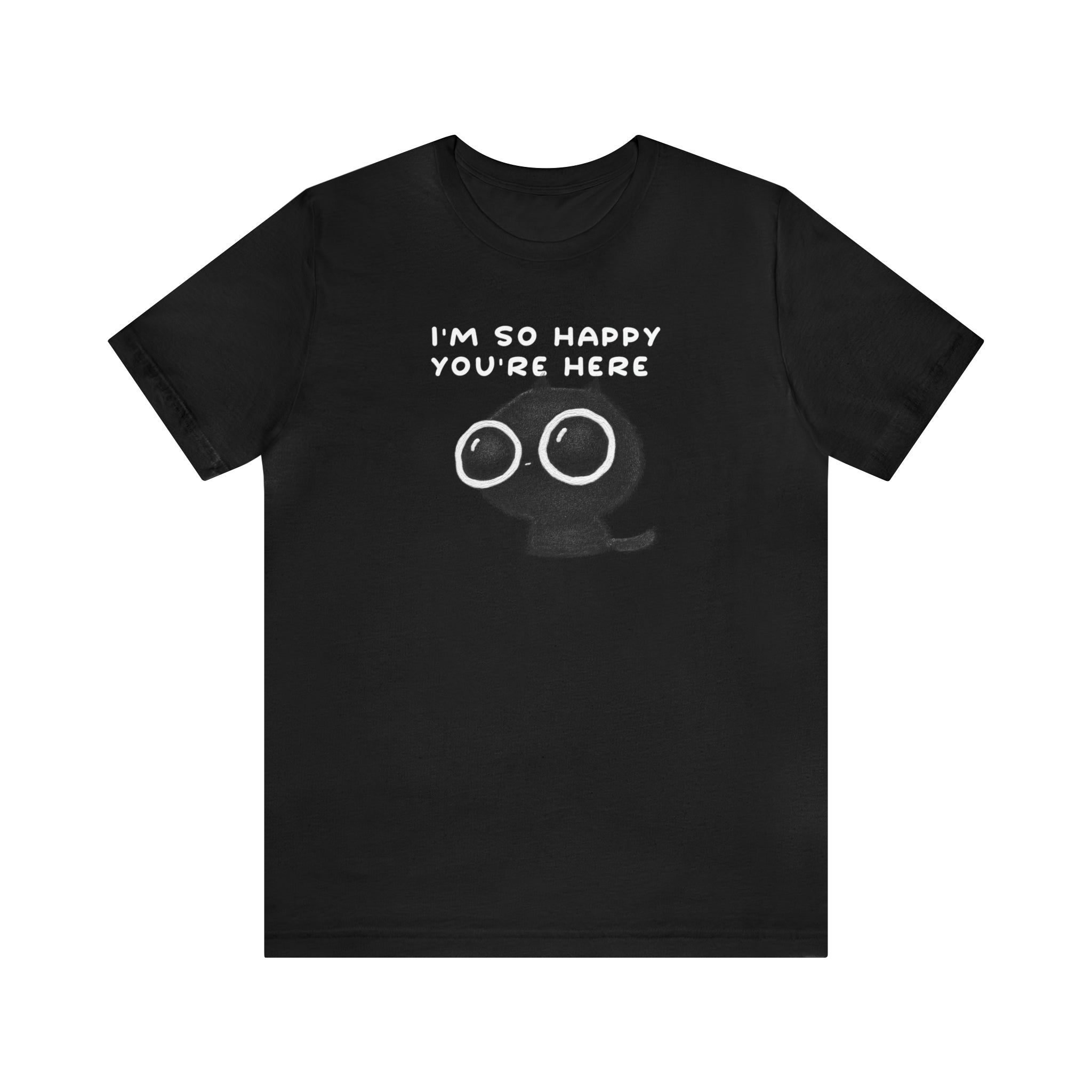 I'm So Happy You're Here : Unisex 100% Comfy Cotton, T-Shirt by Bella+Canvas