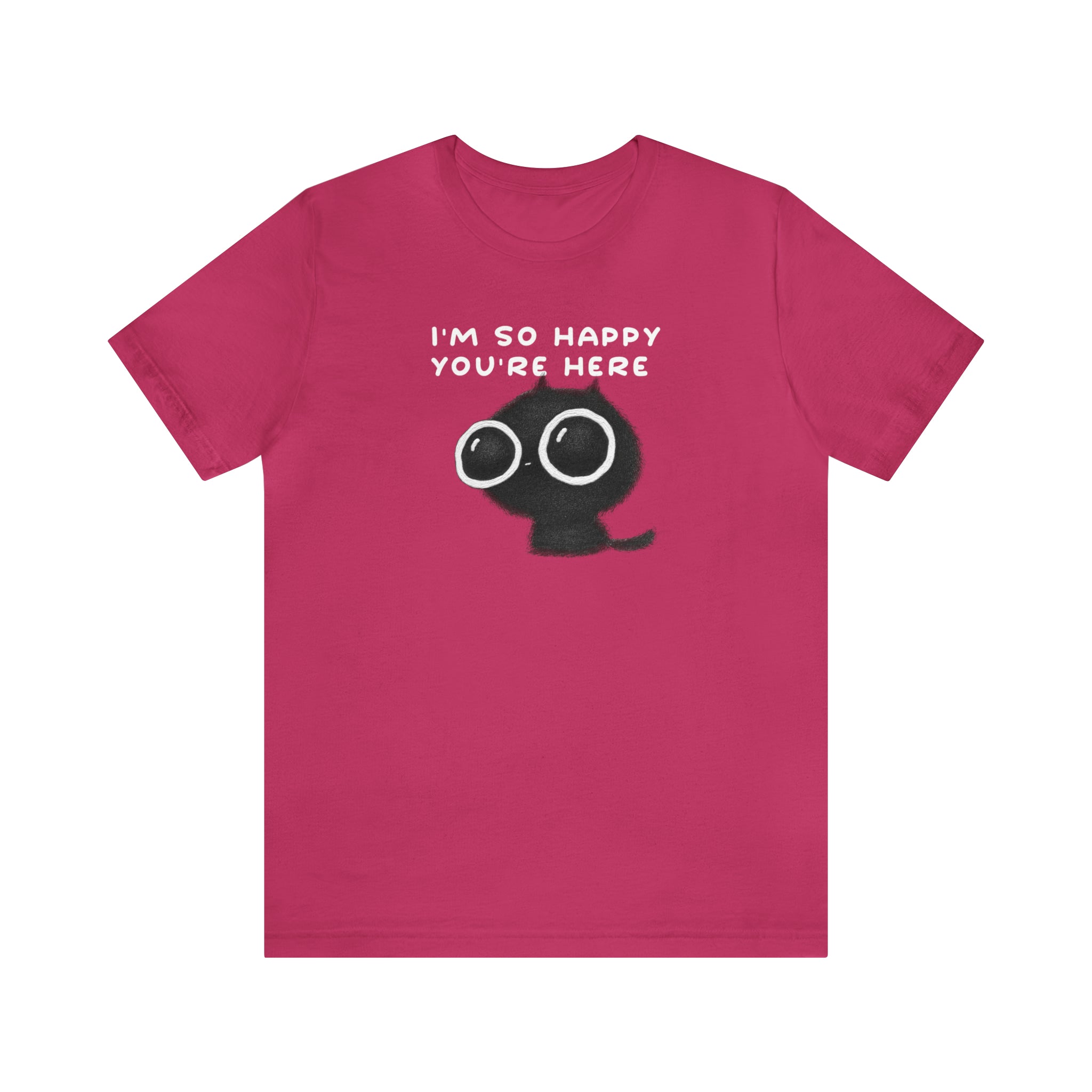 I'm So Happy You're Here : Unisex 100% Comfy Cotton, T-Shirt by Bella+Canvas