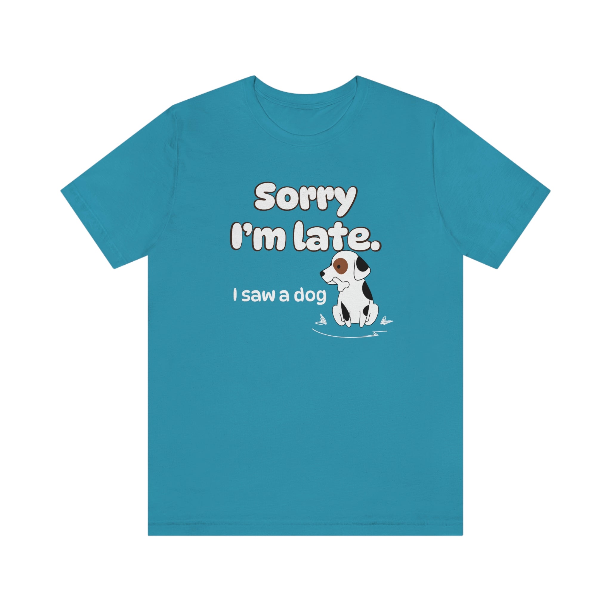 Sorry I'm late - I Saw a Dog : Unisex 100% Comfy Cotton T-Shirt by Bella+Canvas