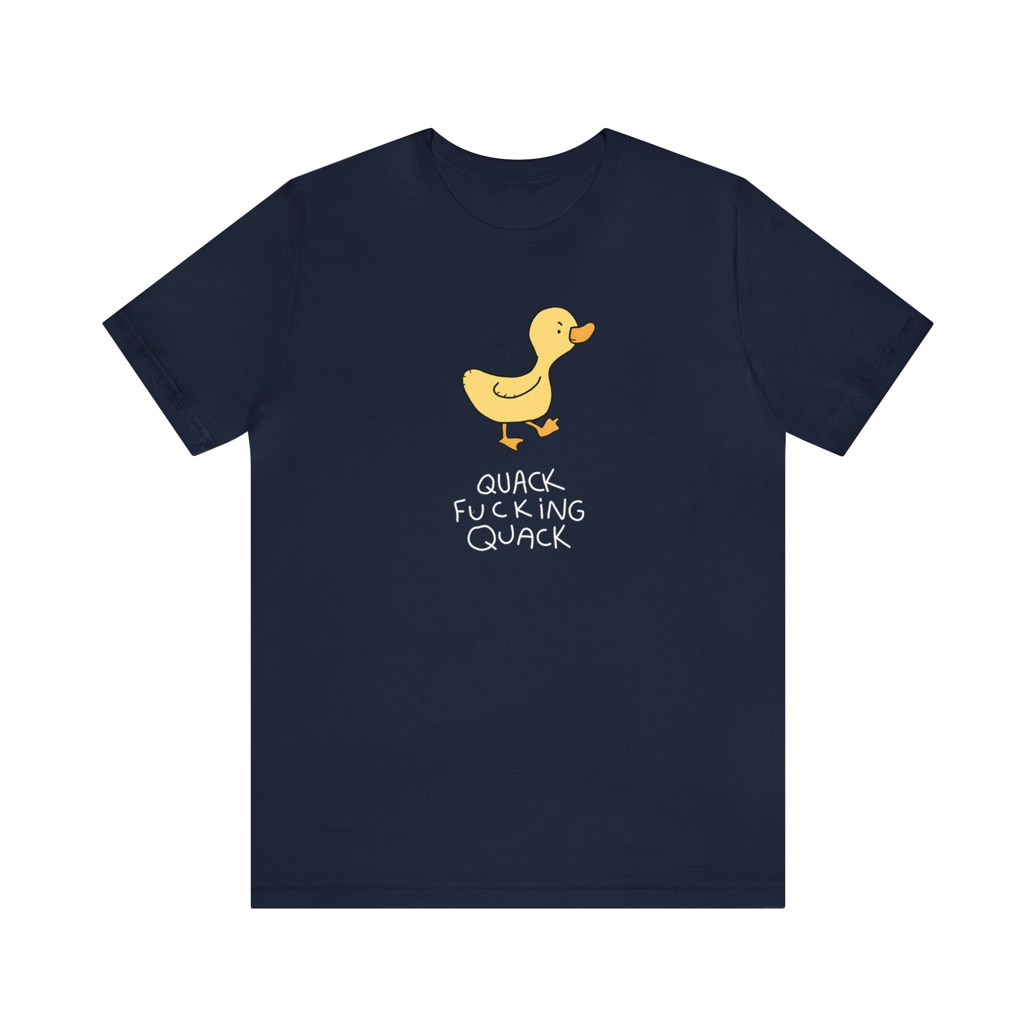 Quack F**king Quack : Unisex 100% Comfy Cotton T-Shirt by Bella+Canvas