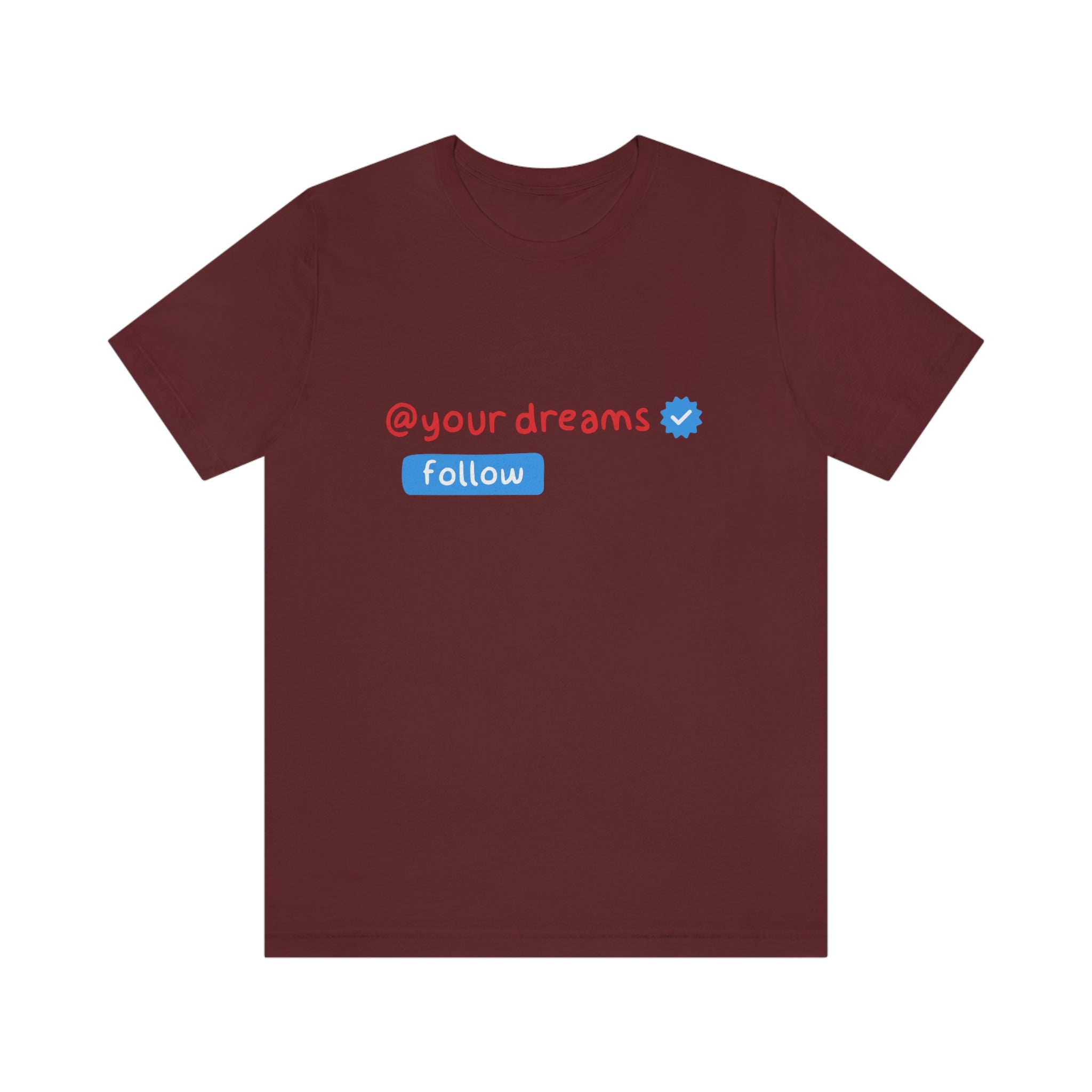 Follow Your Dreams Shirt : 100% Comfy Cotton, T-Shirt by Bella+Canvas