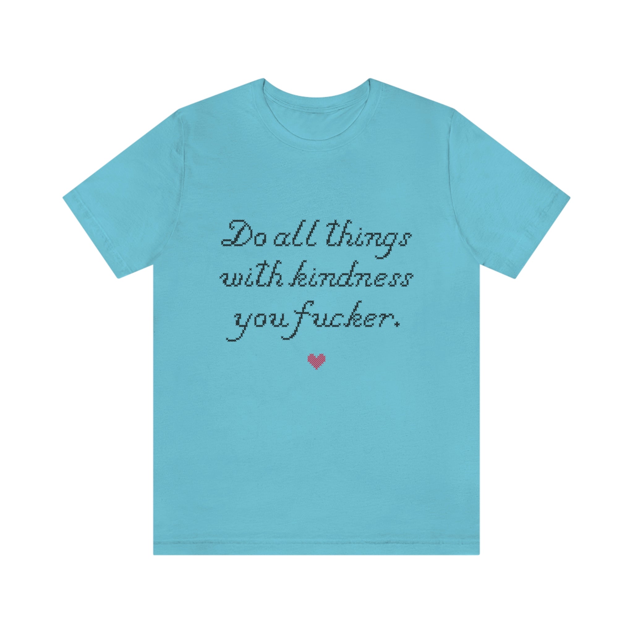 Do all things with Kindness fucker : Unisex 100% Cotton T-Shirt by Bella + Canvas